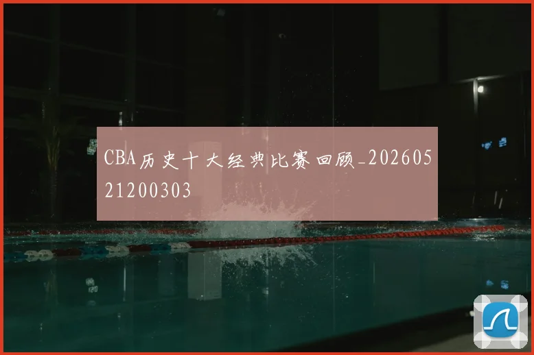 CBA历史十大经典比赛回顾_20260521200303