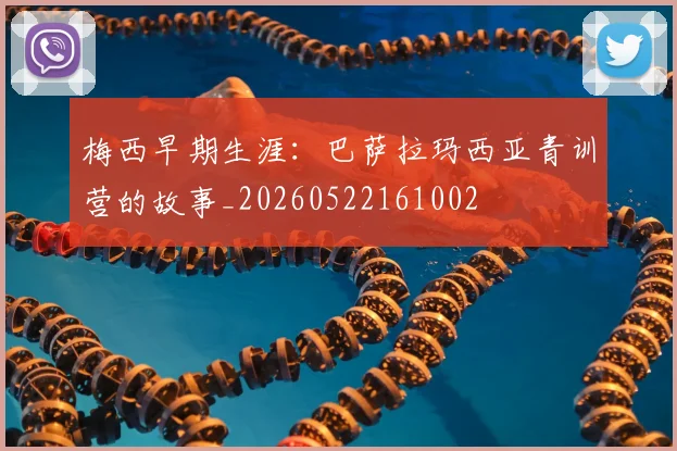 梅西早期生涯:巴萨拉玛西亚青训营的故事_20260522161002