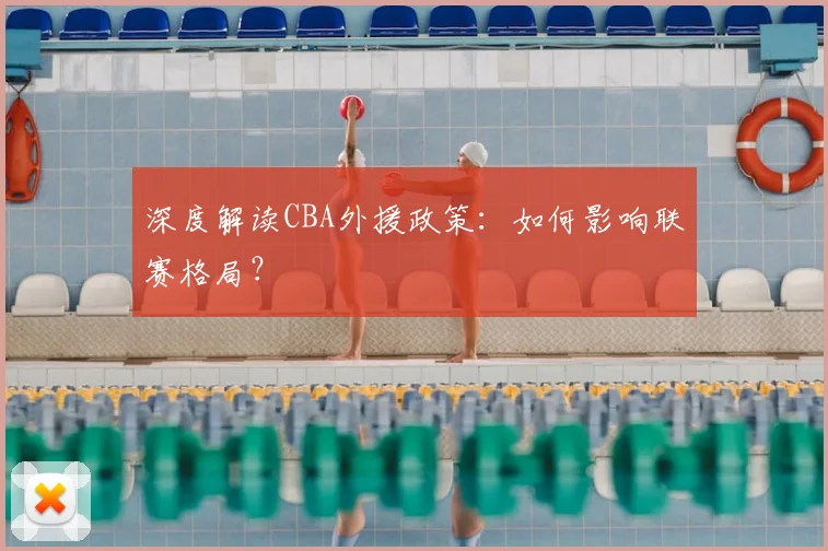 深度解读CBA外援政策:如何影响联赛格局?