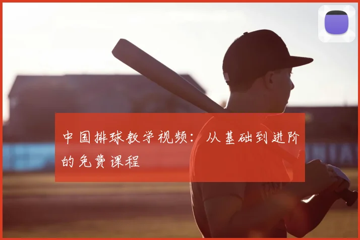 中国排球教学视频:从基础到进阶的免费课程